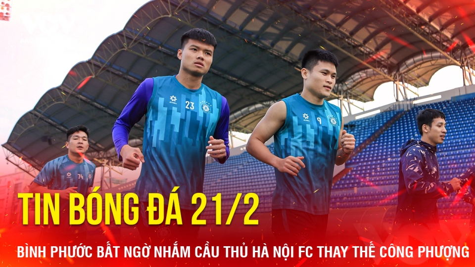 Tin bóng đá 21/2: Bình Phước bất ngờ nhắm cầu thủ Hà Nội FC thay thế Công Phượng